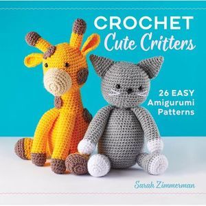Crochet Cute Critters: 26 Easy Amigurumi Patterns -- Sarah Zimmerman